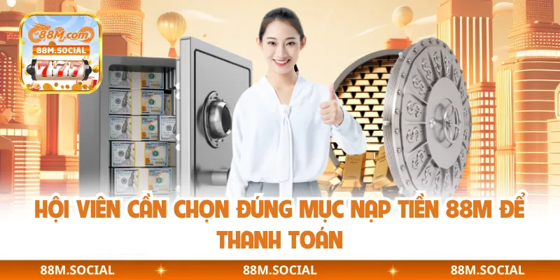 Hội viên cần chọn đúng mục nạp tiền 88M để thanh toán