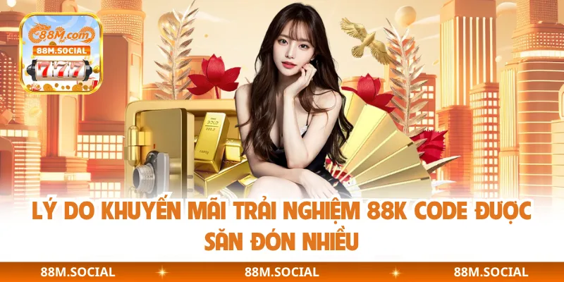 Lý do khuyến mãi trải nghiệm 88K code được săn đón nhiều