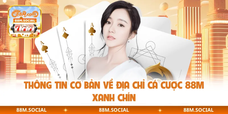 Thông tin cơ bản về địa chỉ cá cược 88M xanh chín