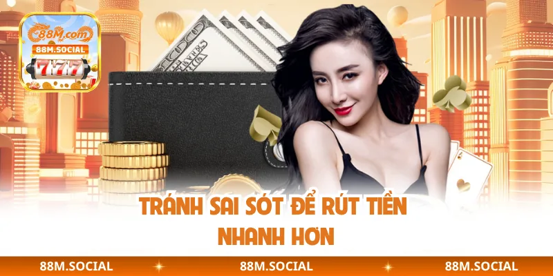 Tránh sai sót để rút tiền nhanh hơn