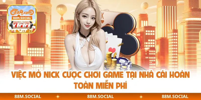 Việc mở nick cược chơi game tại nhà cái hoàn toàn miễn phí